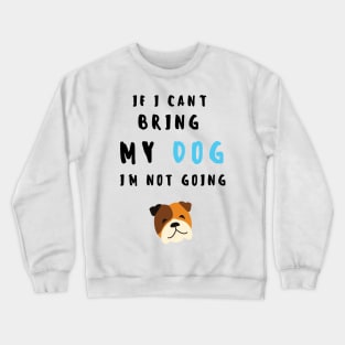 if i can't bring my dog i'm not going - print Crewneck Sweatshirt